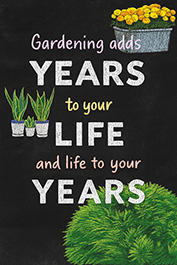 Gardening adds Years to Your Life and Life to Your Years - 24x36