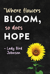 Where Flowers Bloom, So Does Hope. - 24x36