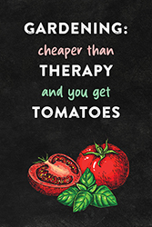 Gardening: Cheaper than Therapy and You Get Tomatoes - 24x36